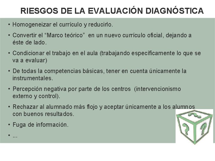 RIESGOS DE LA EVALUACIÓN DIAGNÓSTICA • Homogeneizar el currículo y reducirlo. • Convertir el RIESGOS DE LA EVALUACIÓN DIAGNÓSTICA • Homogeneizar el currículo y reducirlo. • Convertir el