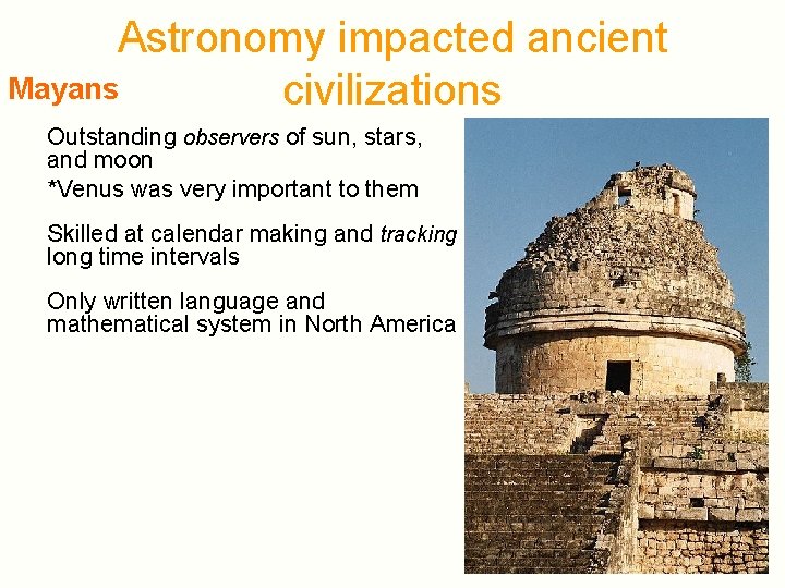 Astronomy impacted ancient Mayans civilizations Outstanding observers of sun, stars, and moon *Venus was Astronomy impacted ancient Mayans civilizations Outstanding observers of sun, stars, and moon *Venus was