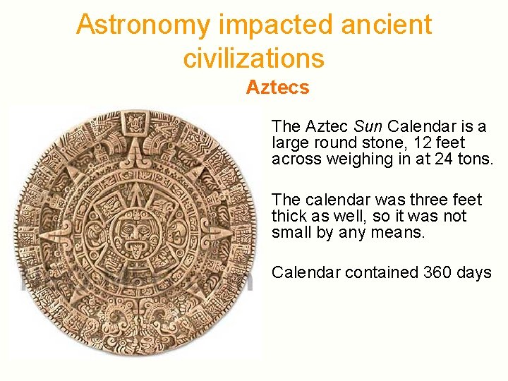 Astronomy impacted ancient civilizations Aztecs The Aztec Sun Calendar is a large round stone, Astronomy impacted ancient civilizations Aztecs The Aztec Sun Calendar is a large round stone,
