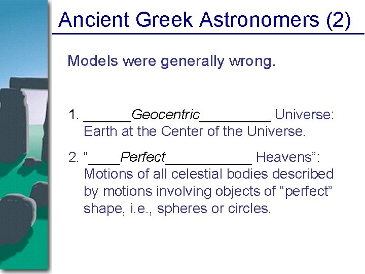 Ancient Greek Astronomers (2) Models were generally wrong. 1. ______Geocentric_____ Universe: Earth at the Ancient Greek Astronomers (2) Models were generally wrong. 1. ______Geocentric_____ Universe: Earth at the