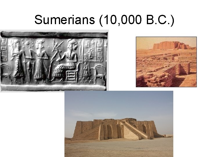 Sumerians (10, 000 B. C. ) Sumerians (10, 000 B. C. )