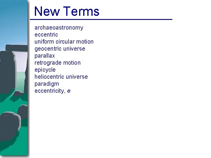 New Terms archaeoastronomy eccentric uniform circular motion geocentric universe parallax retrograde motion epicycle heliocentric New Terms archaeoastronomy eccentric uniform circular motion geocentric universe parallax retrograde motion epicycle heliocentric
