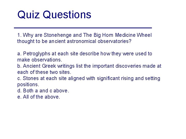 Quiz Questions 1. Why are Stonehenge and The Big Horn Medicine Wheel thought to Quiz Questions 1. Why are Stonehenge and The Big Horn Medicine Wheel thought to