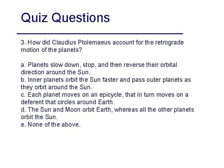 Quiz Questions 3. How did Claudius Ptolemaeus account for the retrograde motion of the Quiz Questions 3. How did Claudius Ptolemaeus account for the retrograde motion of the