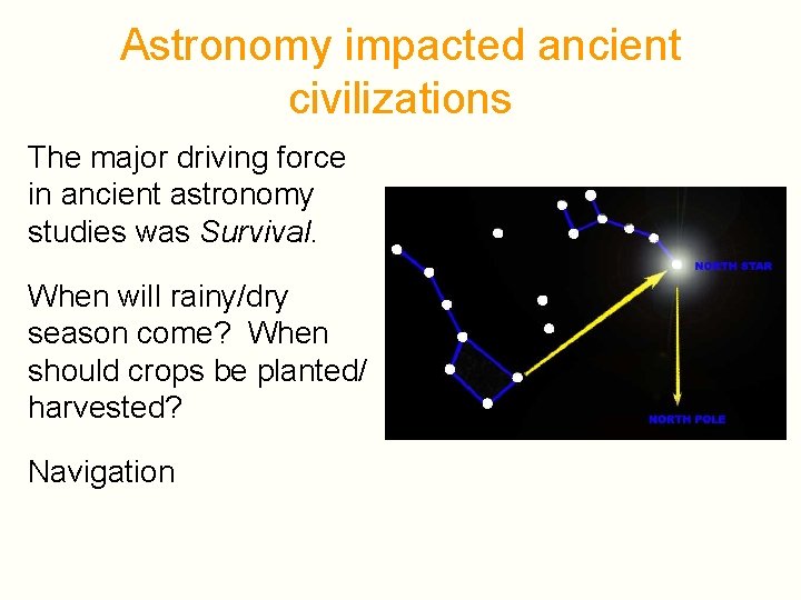 Astronomy impacted ancient civilizations The major driving force in ancient astronomy studies was Survival. Astronomy impacted ancient civilizations The major driving force in ancient astronomy studies was Survival.
