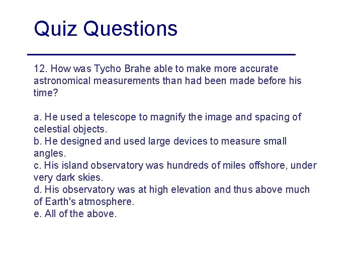 Quiz Questions 12. How was Tycho Brahe able to make more accurate astronomical measurements Quiz Questions 12. How was Tycho Brahe able to make more accurate astronomical measurements