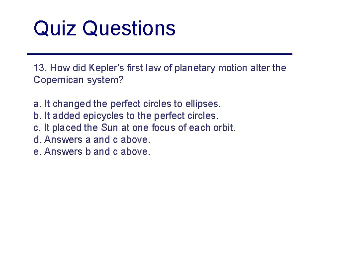 Quiz Questions 13. How did Kepler's first law of planetary motion alter the Copernican Quiz Questions 13. How did Kepler's first law of planetary motion alter the Copernican