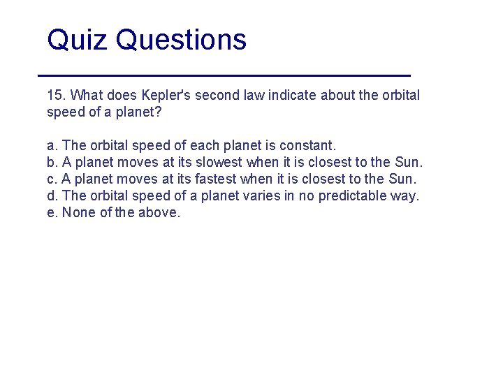 Quiz Questions 15. What does Kepler's second law indicate about the orbital speed of Quiz Questions 15. What does Kepler's second law indicate about the orbital speed of