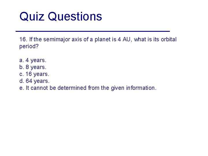 Quiz Questions 16. If the semimajor axis of a planet is 4 AU, what Quiz Questions 16. If the semimajor axis of a planet is 4 AU, what