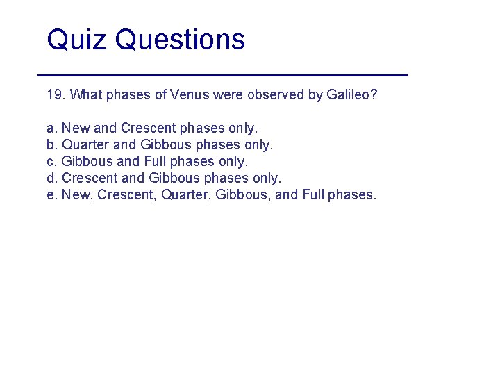 Quiz Questions 19. What phases of Venus were observed by Galileo? a. New and Quiz Questions 19. What phases of Venus were observed by Galileo? a. New and