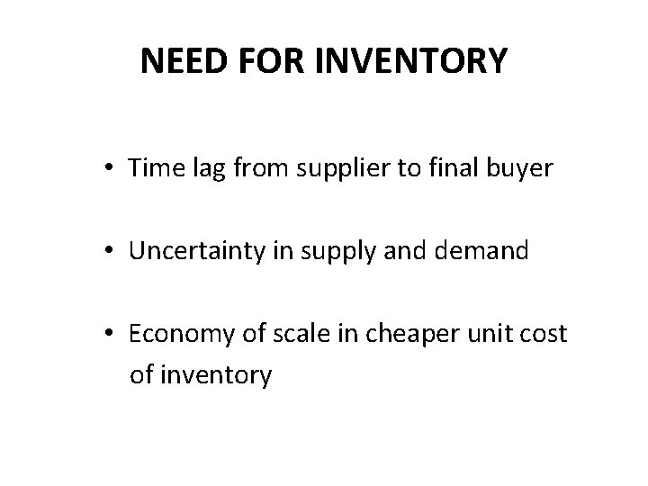 NEED FOR INVENTORY • Time lag from supplier to final buyer • Uncertainty in