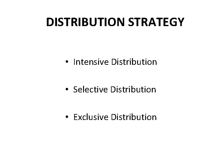 DISTRIBUTION STRATEGY • Intensive Distribution • Selective Distribution • Exclusive Distribution 