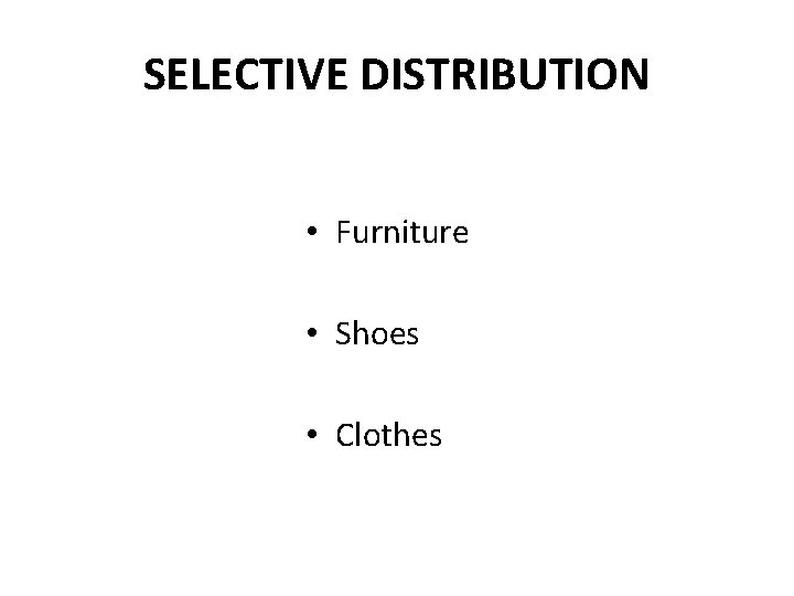 SELECTIVE DISTRIBUTION • Furniture • Shoes • Clothes 