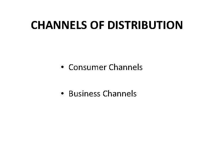 CHANNELS OF DISTRIBUTION • Consumer Channels • Business Channels 