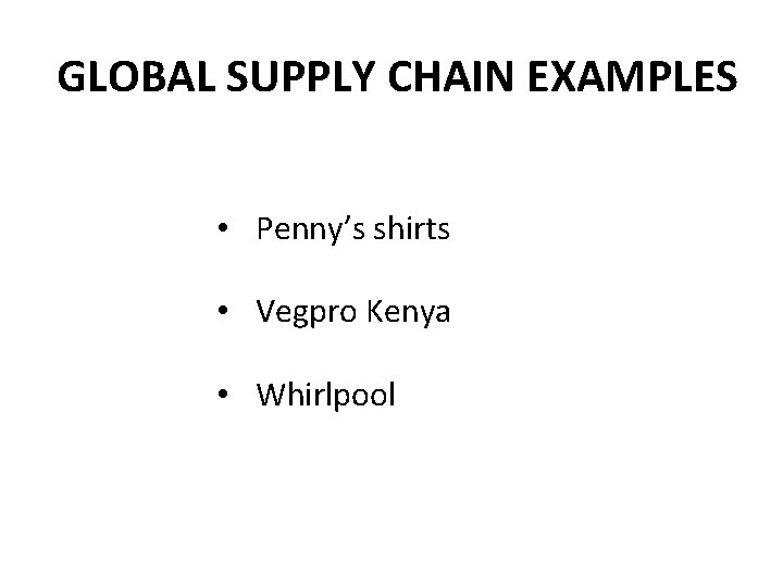 GLOBAL SUPPLY CHAIN EXAMPLES • Penny’s shirts • Vegpro Kenya • Whirlpool 