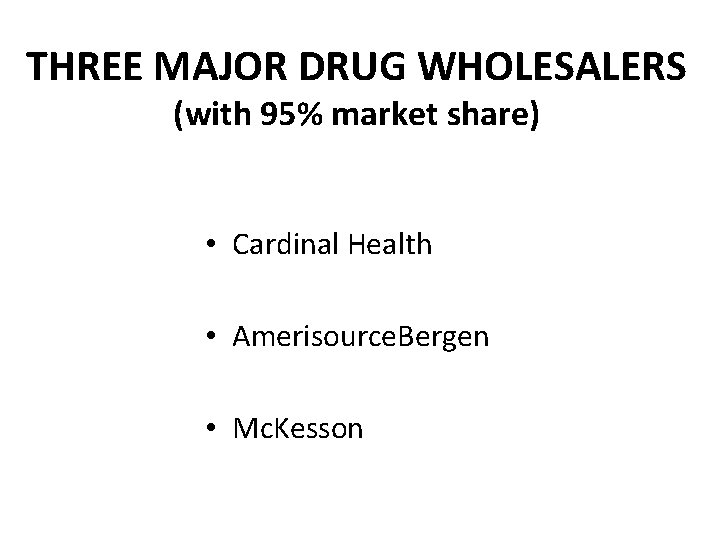 THREE MAJOR DRUG WHOLESALERS (with 95% market share) • Cardinal Health • Amerisource. Bergen