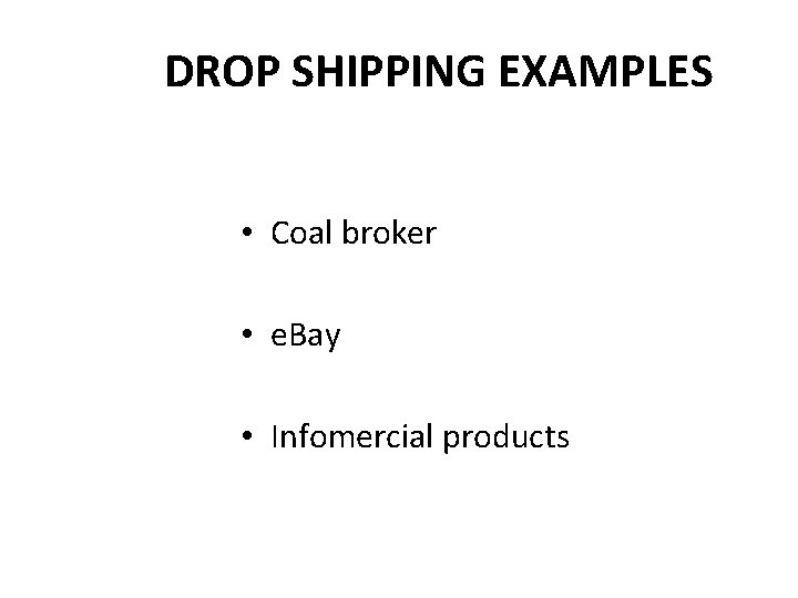 DROP SHIPPING EXAMPLES • Coal broker • e. Bay • Infomercial products 