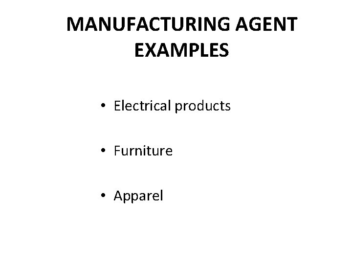 MANUFACTURING AGENT EXAMPLES • Electrical products • Furniture • Apparel 