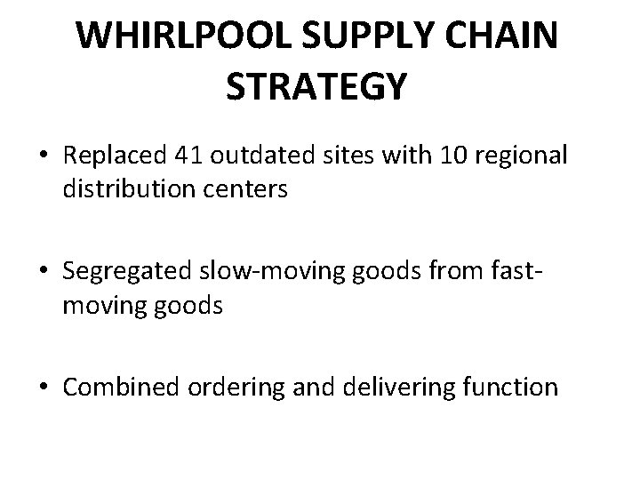 WHIRLPOOL SUPPLY CHAIN STRATEGY • Replaced 41 outdated sites with 10 regional distribution centers