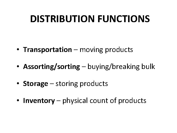 DISTRIBUTION FUNCTIONS • Transportation – moving products • Assorting/sorting – buying/breaking bulk • Storage