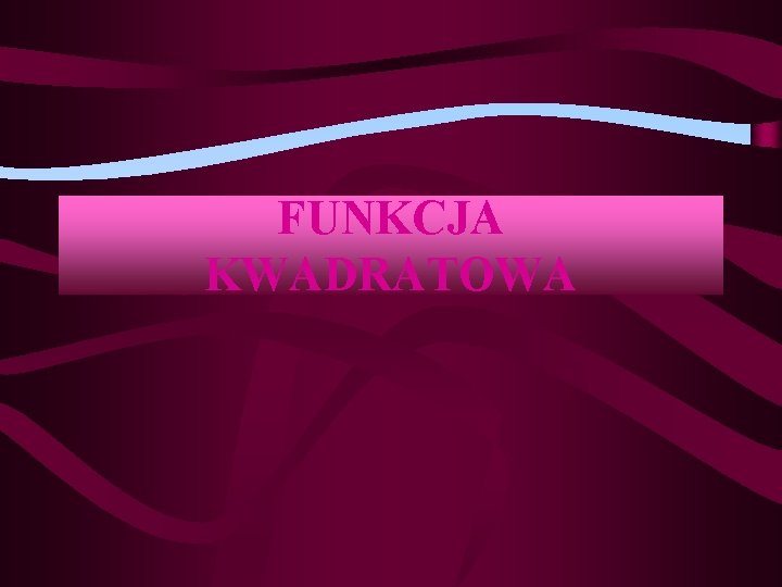 FUNKCJA KWADRATOWA 