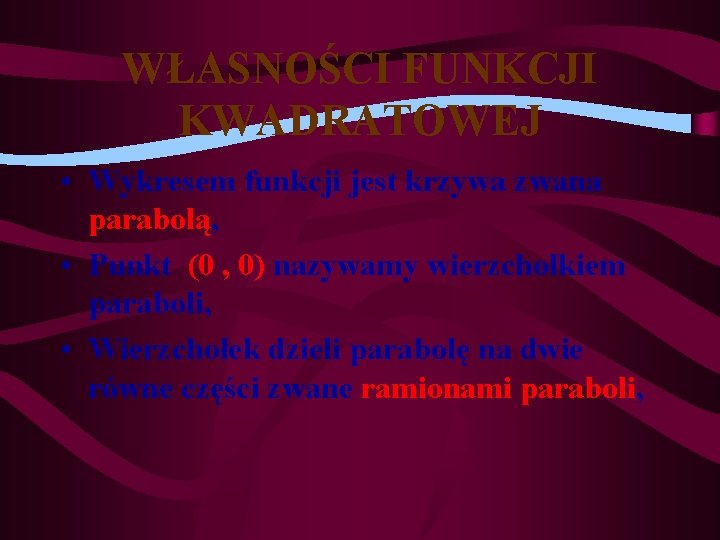 WŁASNOŚCI FUNKCJI KWADRATOWEJ • Wykresem funkcji jest krzywa zwana parabolą, • Punkt (0 ,