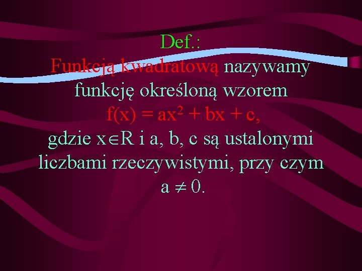 Def. : Funkcją kwadratową nazywamy funkcję określoną wzorem f(x) = ax 2 + bx