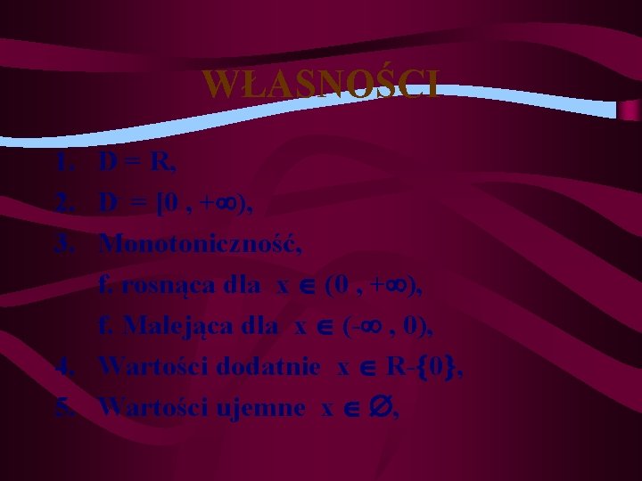 WŁASNOŚCI 1. D = R, 2. D- = [0 , + ), 3. Monotoniczność,