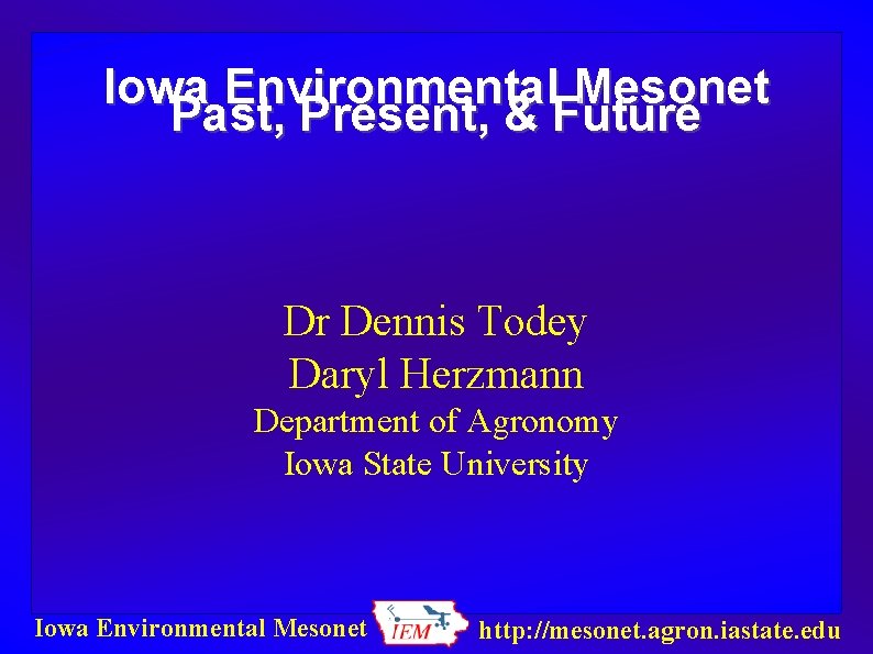 Iowa Environmental Mesonet Past, Present, & Future Dr Dennis Todey Daryl Herzmann Department of