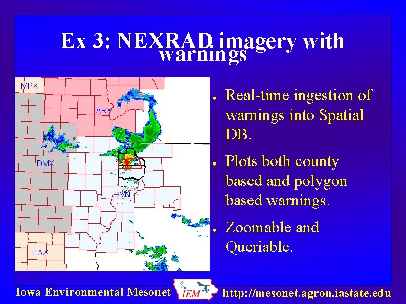 Ex 3: NEXRAD imagery with warnings ● ● ● Iowa Environmental Mesonet Real-time ingestion