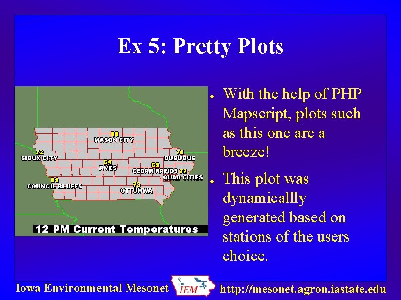 Ex 5: Pretty Plots ● ● Iowa Environmental Mesonet With the help of PHP