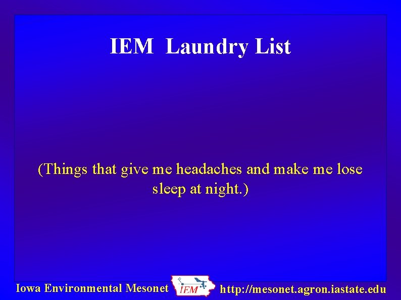 IEM Laundry List (Things that give me headaches and make me lose sleep at