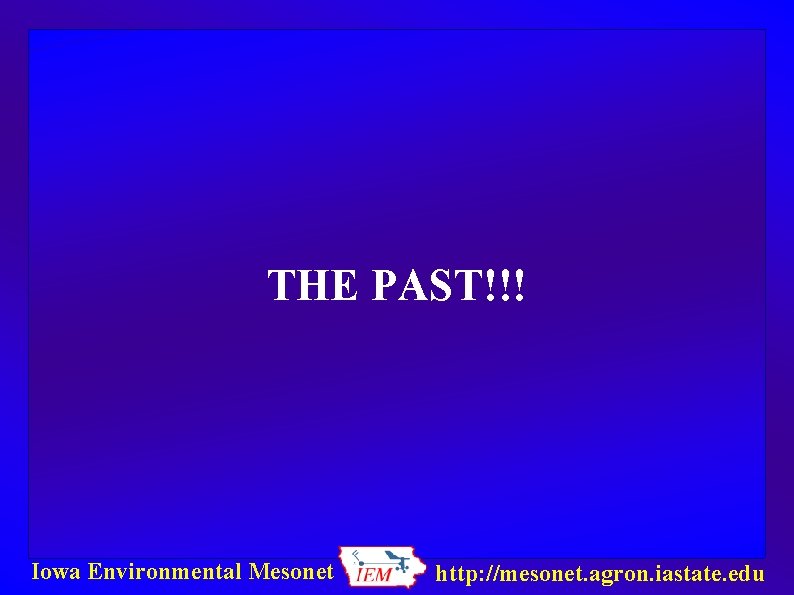 THE PAST!!! Iowa Environmental Mesonet http: //mesonet. agron. iastate. edu 