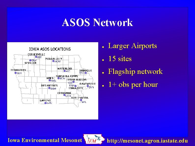 ASOS Network Iowa Environmental Mesonet ● Larger Airports ● 15 sites ● Flagship network