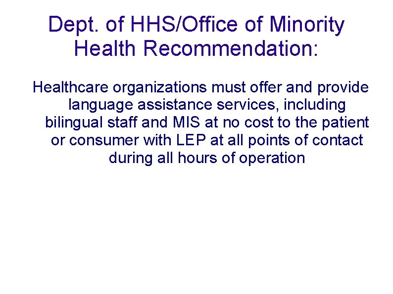 Dept. of HHS/Office of Minority Health Recommendation: Healthcare organizations must offer and provide language