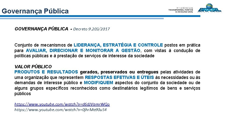 Governança Pública GOVERNANÇA PÚBLICA - Decreto 9. 203/2017 Conjunto de mecanismos de LIDERANÇA, ESTRATÉGIA