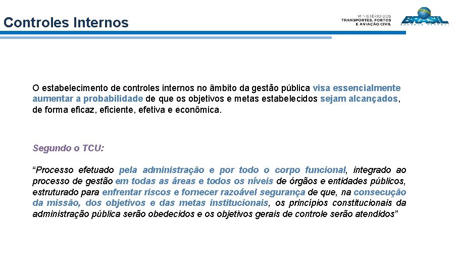 Controles Internos O estabelecimento de controles internos no âmbito da gestão pública visa essencialmente