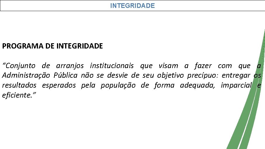 INTEGRIDADE PROGRAMA DE INTEGRIDADE “Conjunto de arranjos institucionais que visam a fazer com que