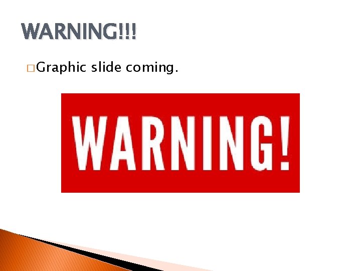 WARNING!!! � Graphic slide coming. 