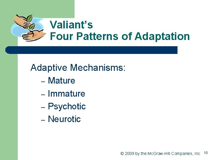 Valiant’s Four Patterns of Adaptation Adaptive Mechanisms: – – Mature Immature Psychotic Neurotic ©