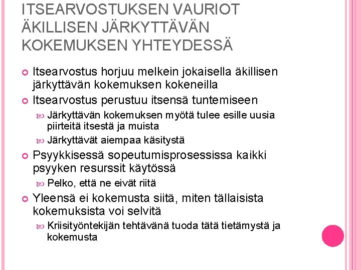 ITSEARVOSTUKSEN VAURIOT ÄKILLISEN JÄRKYTTÄVÄN KOKEMUKSEN YHTEYDESSÄ Itsearvostus horjuu melkein jokaisella äkillisen järkyttävän kokemuksen kokeneilla ITSEARVOSTUKSEN VAURIOT ÄKILLISEN JÄRKYTTÄVÄN KOKEMUKSEN YHTEYDESSÄ Itsearvostus horjuu melkein jokaisella äkillisen järkyttävän kokemuksen kokeneilla