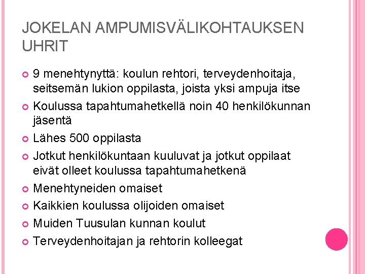 JOKELAN AMPUMISVÄLIKOHTAUKSEN UHRIT 9 menehtynyttä: koulun rehtori, terveydenhoitaja, seitsemän lukion oppilasta, joista yksi ampuja JOKELAN AMPUMISVÄLIKOHTAUKSEN UHRIT 9 menehtynyttä: koulun rehtori, terveydenhoitaja, seitsemän lukion oppilasta, joista yksi ampuja