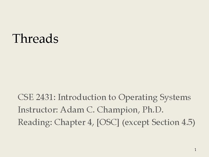 Threads CSE 2431: Introduction to Operating Systems Instructor: Adam C. Champion, Ph. D. Reading: Threads CSE 2431: Introduction to Operating Systems Instructor: Adam C. Champion, Ph. D. Reading: