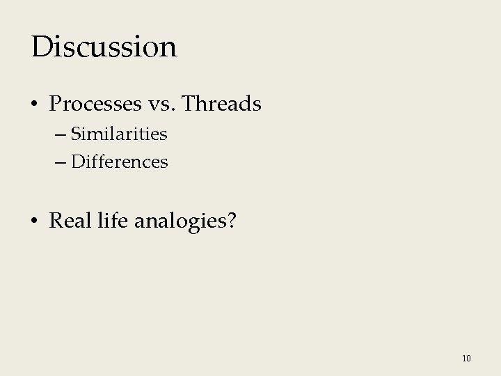 Discussion • Processes vs. Threads – Similarities – Differences • Real life analogies? 10 Discussion • Processes vs. Threads – Similarities – Differences • Real life analogies? 10