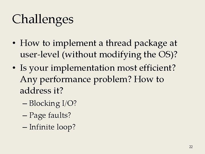 Challenges • How to implement a thread package at user-level (without modifying the OS)? Challenges • How to implement a thread package at user-level (without modifying the OS)?