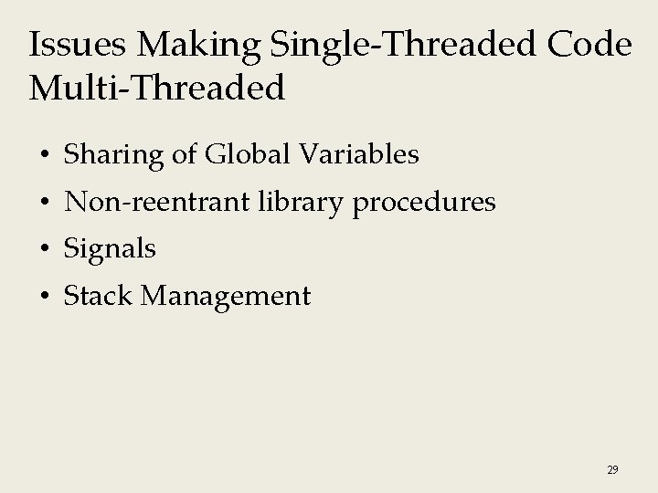 Issues Making Single-Threaded Code Multi-Threaded • Sharing of Global Variables • Non-reentrant library procedures Issues Making Single-Threaded Code Multi-Threaded • Sharing of Global Variables • Non-reentrant library procedures
