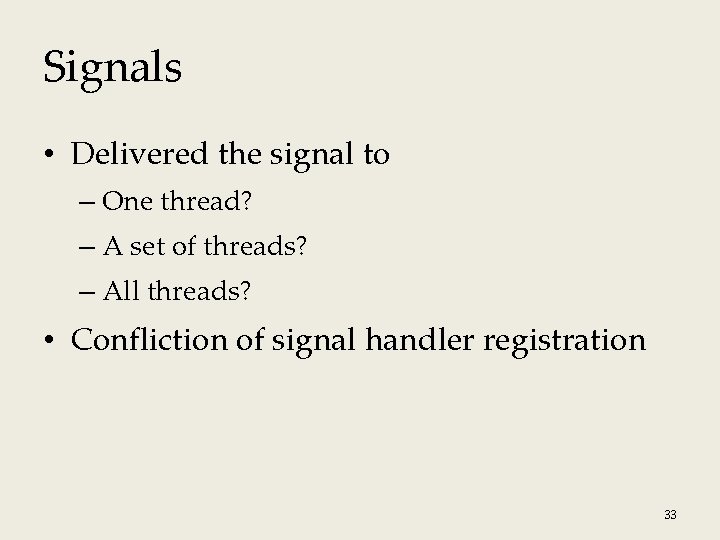 Signals • Delivered the signal to – One thread? – A set of threads? Signals • Delivered the signal to – One thread? – A set of threads?