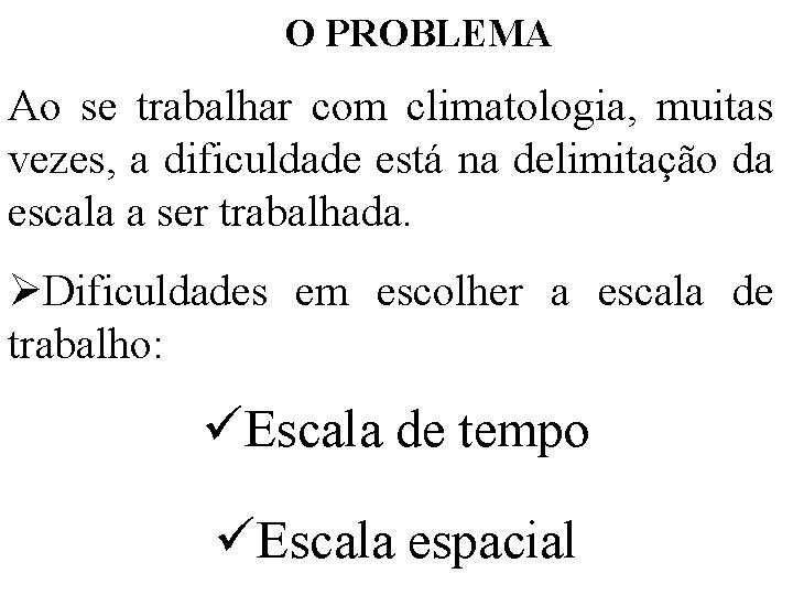O PROBLEMA Ao se trabalhar com climatologia, muitas vezes, a dificuldade está na delimitação O PROBLEMA Ao se trabalhar com climatologia, muitas vezes, a dificuldade está na delimitação