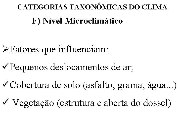 CATEGORIAS TAXONÔMICAS DO CLIMA F) Nível Microclimático ØFatores que influenciam: üPequenos deslocamentos de ar; CATEGORIAS TAXONÔMICAS DO CLIMA F) Nível Microclimático ØFatores que influenciam: üPequenos deslocamentos de ar;
