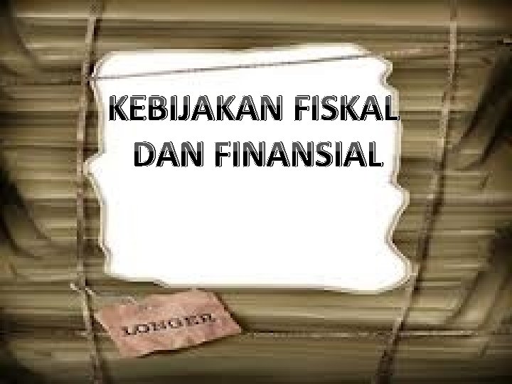 KEBIJAKAN FISKAL DAN FINANSIAL 